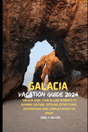Galacia Vacation Guide 2024: "Galicia 2024: Your Allure Moments To Dynamic Culture, Enticing Attractions, Destinations and Complex Beauty in Spain"