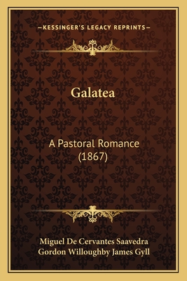 Galatea: A Pastoral Romance (1867) - Saavedra, Miguel De Cervantes, and Gyll, Gordon Willoughby James (Translated by)