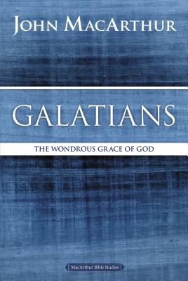 Galatians: The Wondrous Grace of God - MacArthur, John F