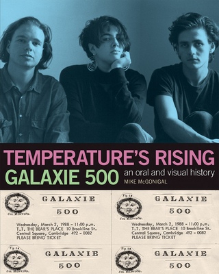 Galaxie 500: Temperature's Rising: An Oral and Visual History - McGonigal, Mike (Text by), and Yang, Naomi (Text by)