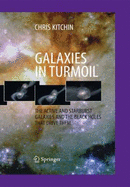 Galaxies in Turmoil: The Active and Starburst Galaxies and the Black Holes That Drive Them - Kitchin, C R