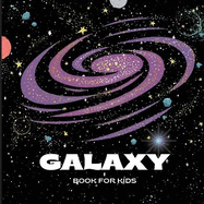 Galaxy Book for Kids: A Bright and Colorful Children's Galaxy Book with a Clean, Modern Design that Describes the Solar System in a Simple and Enjoyable Manner/A Colorful Educational and Entertaining Book for Children