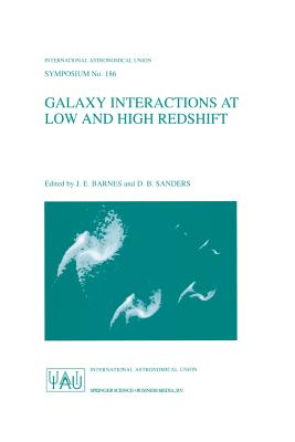 Galaxy Interactions at Low and High Redshift: Proceedings of the 186th Symposium of the International Astronomical Union, Held at Kyoto, Japan, 26-30 August 1997 - Barnes, J E (Editor), and Sanders, D B (Editor)