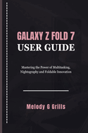 Galaxy Z Fold 7 User Guide: Mastering the Power of Multitasking, Nightography and Foldable Innovation