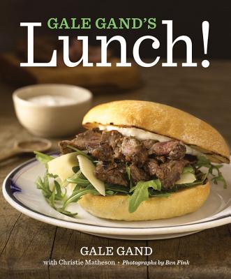 Gale Gand's Lunch! - Gand, Gale, and Matheson, Christie
