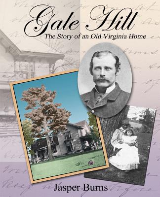 Gale Hill: The Story of an Old Virginia Home - Burns, Jasper, Professor