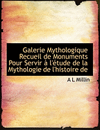 Galerie Mythologique Recueil de Monuments Pour Servir L' Tude de La Mythologie de L'Histoire de - Millin, A L