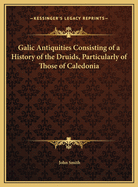 Galic Antiquities: Consisting of a History of the Druids, Particularly of Those of Caledonia