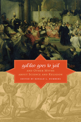 Galileo Goes to Jail and Other Myths about Science and Religion - Numbers, Ronald L. (Editor)