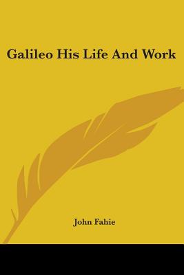 Galileo His Life And Work - Fahie, John