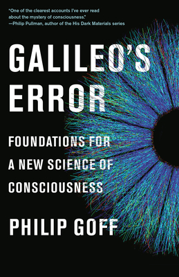 Galileo's Error: Foundations for a New Science of Consciousness - Goff, Philip