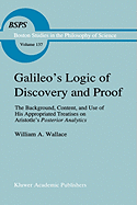 Galileo's Logic of Discovery and Proof: The Background, Content, and Use of His Appropriated Treatises on Aristotle's Posterior Analytics