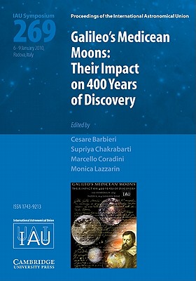 Galileo's Medicean Moons (IAU S269): Their Impact on 400 Years of Discovery - Barbieri, Cesare (Editor), and Chakrabarti, Supriya (Editor), and Coradini, Marcello (Editor)