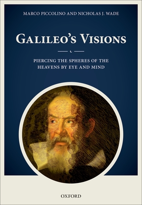 Galileo's Visions: Piercing the spheres of the heavens by eye and mind - Piccolino, Marco, and Wade, Nicholas J.