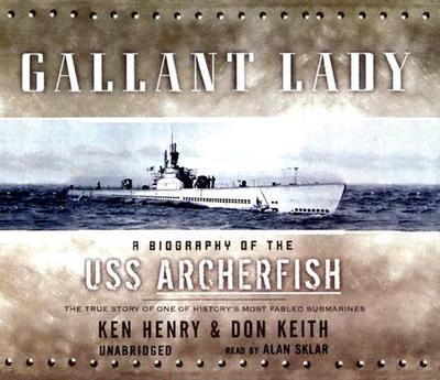 Gallant Lady: A Biography of the USS Archerfish: The True Story of One of History's Most Fabled Submarines - Henry, Ken, and Keith, Don, and Sklar, Alan (Read by)