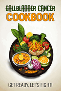 Gallbladder Cancer Cookbook: Feeding Hope, Nurturing Health with 80 Recipes