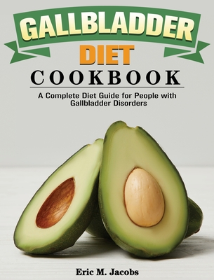 Gallbladder Diet Cookbook: A Complete Diet Guide for People with Gallbladder Disorders - Jacobs, Eric M