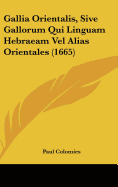 Gallia Orientalis, Sive Gallorum Qui Linguam Hebraeam Vel Alias Orientales (1665) - Colomies, Paul