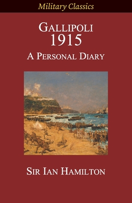 Gallipoli 1915: A Personal Diary - Hamilton, Ian, and D'Amade, Albert