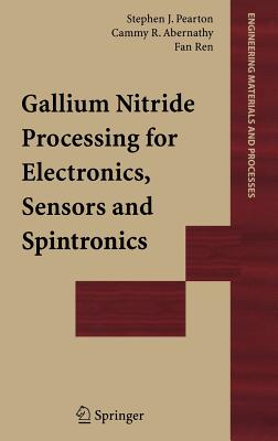 Gallium Nitride Processing for Electronics, Sensors and Spintronics - Pearton, Stephen J, and Abernathy, Cammy R, and Ren, Fan