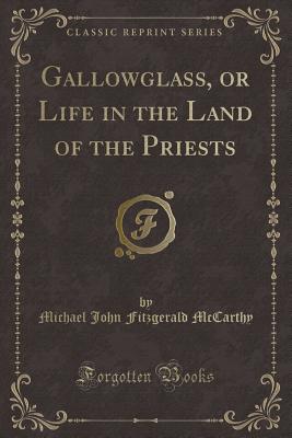 Gallowglass, or Life in the Land of the Priests (Classic Reprint) - McCarthy, Michael John Fitzgerald