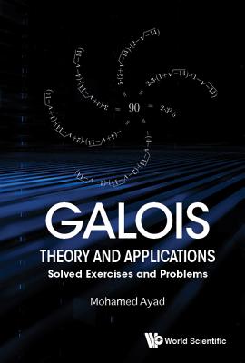 Galois Theory And Applications: Solved Exercises And Problems - Ayad, Mohamed