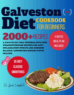 Galveston Diet Cookbook for Beginners: A Calm 30-Day Meal Program with 2000 Straightforward Recipes for Anti-Inflammatory Effects and Hormone Balance, Supporting Immune System Healing.