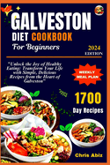 Galveston Diet Cookbook For Beginners: "Unlock the Joy of Healthy Eating: Transform Your Life with Simple, Delicious Recipes from the Heart of Galveston"