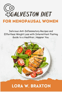 Galveston Diet for Menopausal Women: Delicious Anti-Inflammatory Recipes and Effortless Weight Loss with Intermittent Fasting Guide to a Healthier, Happier You