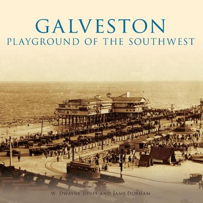 Galveston:: Playground of the Southwest - Jones, W Dwayne, and Durham, Jami