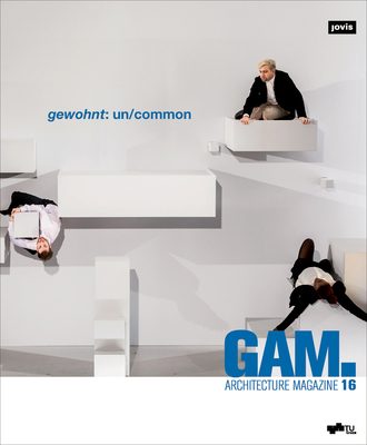 GAM.16 gewohnt: un/common - Architekturfakult?t der Technischen Universit?t Graz (Editor), and Lichtblau, Andreas (Editor), and Verhovsek, Sigrid (Editor)