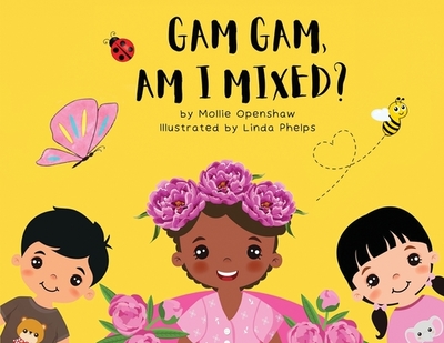 Gam Gam, Am I Mixed?: Promoting K.I.D; Kindness, Inclusion, and Diversity - Openshaw, Mollie, and Phelps, Linda K (Cover design by)