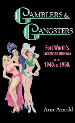 Gamblers & Gangsters: Fort Worth's Jacksboro Highway in the 1940s & 1950s - Arnold, Ann