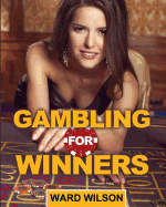 Gambling for Winners: Your Hard-Headed, No B.S. Guide to Gaming Opportunities With a Long-Term, Mathematical, Positive Expectation - Wilson, Ward