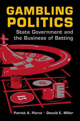 Gambling Politics: State Government and the Business of Betting - Pierce, Patrick Alan, and Miller, Donald E