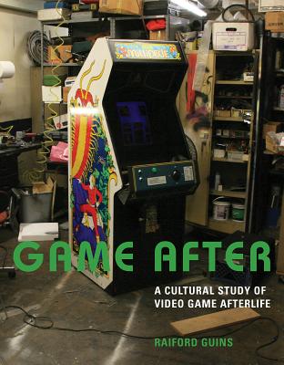 Game After: A Cultural Study of Video Game Afterlife - Guins, Raiford