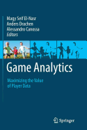 Game Analytics: Maximizing the Value of Player Data