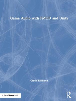 Game Audio with Fmod and Unity - Robinson, Ciarn