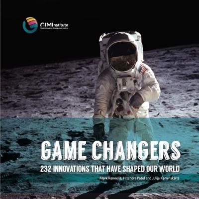 Game Changers: 232 Innovations That Have Shaped Our World - Rennella, Mark, and Kaminskaite, Julija, and Patel, Hitendra