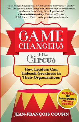 Game Changers at the Circus: How Leaders Can Unleash Greatness in Their Organizations - Cousin, Jean-Francois