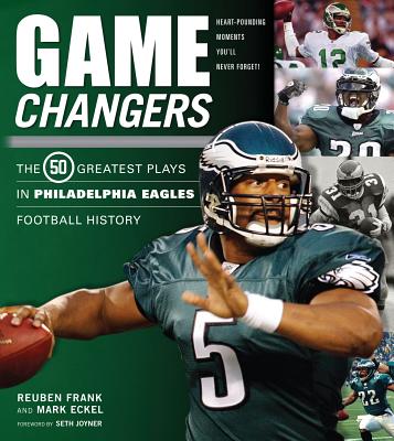 Game Changers: Philadelphia Eagles: The 50 Greatest Plays in Philadelphia Eagles Football History - Frank, Reuben, and Eckel, Mark, and Joyner, Seth (Foreword by)