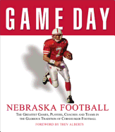 Game Day: Nebraska Football: The Greatest Games, Players, Coaches and Teams in the Glorious Tradition of Cornhusker Football