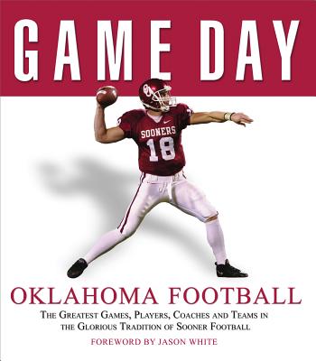 Game Day: Oklahoma Football: The Greatest Games, Players, Coaches and Teams in the Glorious Tradition of Sooner Football - Athlon Sports, Athlon Sports, and White, Jason (Foreword by)