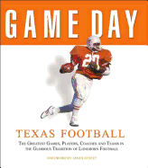 Game Day: Texas Football: The Greatest Games, Players, Coaches, and Teams in the Glorious Tradition of Longhorn Football