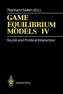 Game Equilibrium Models IV: Social and Political Interaction - Selten, Reinhard (Editor), and Avenhaus, R. (Contributions by), and Gardner, R. (Contributions by)