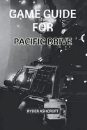 Game Guide for Pacific Drive: Comprehensive Play Strategies and Winning Tactics for Beginners