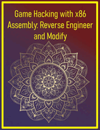 Game Hacking with x86 Assembly: Reverse Engineer and Modify: Crack copy protection and tweak game behavior