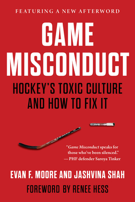 Game Misconduct: Hockey's Toxic Culture and How to Fix It - Moore, Evan F, and Shah, Jashvina, and Hess, Renee (Foreword by)