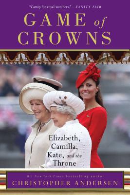 Game of Crowns: Elizabeth, Camilla, Kate, and the Throne - Andersen, Christopher