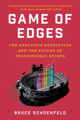 Game of Edges: The Analytics Revolution and the Future of Professional Sports - Schoenfeld, Bruce